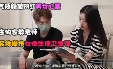 氣質顏值網紅美女心藍演繹❤️生物家教老師的實體操作女性生理衛生課