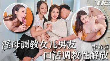 天美傳媒 TMW236 騷母調教女兒男友-李娜娜