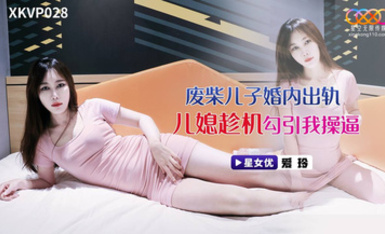 星空無限傳媒・XKVP028・廢柴兒子婚內出軌・兒媳趁機勾引我操逼・愛玲