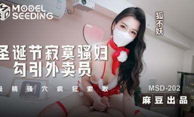 聖誕節寂寞騷婦勾引外賣員_吸精騷穴瘋狂索取_MSD_202_狐不妖