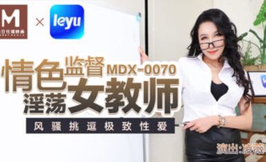 MDX-0070情色监督淫荡女教师-凌薇